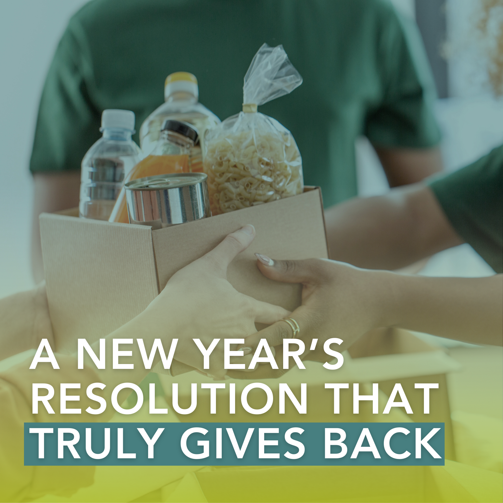 A person hands a box of food and canned goods to another, embodying a New Year’s Resolution that truly gives back. The image is overlaid with the text: A New Year’s resolution that truly gives back.