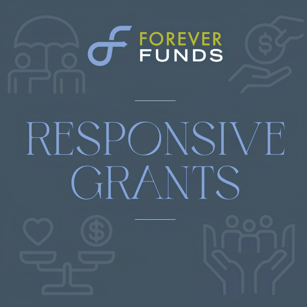 Forever Funds logo above the words Responsive Grants, highlighting the grants available, with faint icons representing community, money, and support in the background.