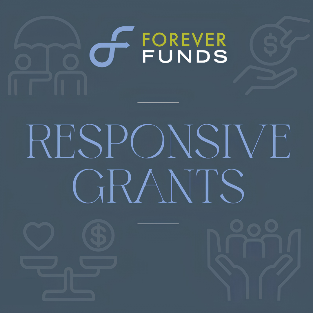 Forever Funds logo above the words Responsive Grants, highlighting the grants available, with faint icons representing community, money, and support in the background.
